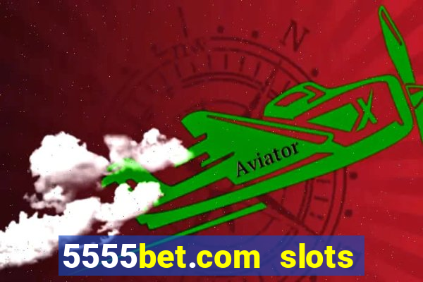 5555bet.com slots marca forte